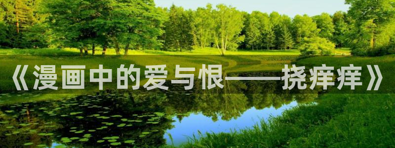 www.里番动漫：《漫画中的爱与恨——挠痒痒》